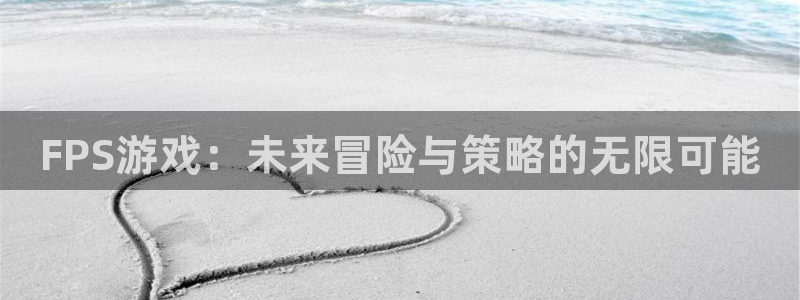 鼎点娱乐网址注册：FPS游戏：未来冒险与策略的无限可能
