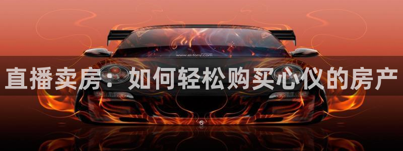 绿茵足球直播：直播卖房：如何轻松购买心仪的房产